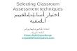 Selecting Classroom Assessment techniques اختيار أساليب التقييم الصفية اعداد:الدكتورة ايمان زكي كلية التربية Eman.Zaki@qu.edu.qa