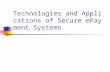 Technologies and Applications of Secure ePayment Systems.