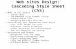 Web sites Design: Cascading Style Sheet (CSS) What is CSS Style? –Inline Style –The Embedded Style Element –Using External File –Designing Web Logos with.