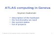 S. Gadomski, "ATLAS computing in Geneva", journee de reflexion, 14 Sept 20071 ATLAS computing in Geneva Szymon Gadomski description of the hardware the.