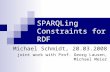 SPARQLing Constraints for RDF Michael Schmidt, 20.03.2008 joint work with Prof. Georg Lausen, Michael Meier.