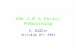 Web 2.0 & Social Networking PJ Dillon November 2 nd, 2006.