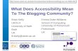 UKOLN is supported by: What Does Accessibility Mean To The Blogging Community? Brian Kelly UKOLN University of Bath Bath UK B.Kelly@ukoln.ac.uk Emma Duke-Williams.