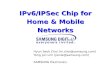 IPv6/IPSec Chip for Home & Mobile Networks Hyun Seok Choi (m.choi@samsung.com) Yong Jun Lim (jienie@samsung.com) SAMSUNG Electronics.