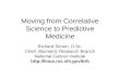 Moving from Correlative Science to Predictive Medicine Richard Simon, D.Sc. Chief, Biometric Research Branch National Cancer Institute .