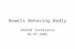 Bowels Behaving Badly BAHSHE Conference 05-07-2005.