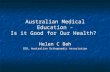 Australian Medical Education - Is it Good for Our Health? Helen C Beh CEO, Australian Orthopaedic Association Helen C Beh CEO, Australian Orthopaedic Association.