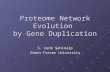 Proteome Network Evolution by Gene Duplication S. Cenk Şahinalp Simon Fraser University.