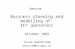 1 Seminar Business planning and modelling of ICT operators October 2009 Ernst Nordström ernstn@bizopt.se.