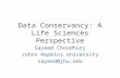 Data Conservancy: A Life Sciences Perspective Sayeed Choudhury Johns Hopkins University sayeed@jhu.edu.