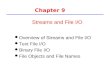 1 Chapter 9 l Overview of Streams and File I/O l Text File I/O l Binary File I/O l File Objects and File Names Streams and File I/O.