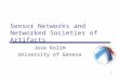 1 Sensor Networks and Networked Societies of Artifacts Jose Rolim University of Geneva.