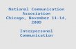 National Communication Association Chicago, November 11-14, 2009 Interpersonal Communication.