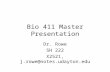 Bio 411 Master Presentation Dr. Rowe SH 222 X2521, j.rowe@notes.udayton.edu.