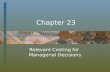 Chapter 23 Relevant Costing for Managerial Decisions.