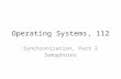 Operating Systems, 112 Synchronization, Part 2 Semaphores.