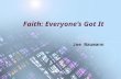 Faith: Everyone’s Got It Joe Naumann. Faith Faith is the confident belief or trust in the truth or trustworthiness of a person, idea, or thing. The word.