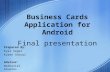 Business Cards Application for Android Final presentation Prepared By: Eyal Segal Koren Shoval Advisor: Nathaniel Azuelos.