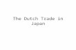 The Dutch Trade in Japan. First European Contacts Portuguese – 1543 – Introduced firearms – 1549- Missionaries settle.