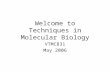 Welcome to Techniques in Molecular Biology VTMC831 May 2006.