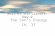 Weather and Climate- Day 2 The Sun’s Energy Ch. 17.