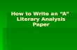 How to Write an “A” Literary Analysis Paper. Overview  Introductions  Thesis statements  Quoting information  Explanations  Topic Sentences  Conclusions.
