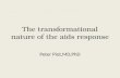 The transformational nature of the aids response Peter Piot,MD,PhD.