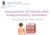 Assessment of Clients with Integumentary Disorders Presented By: Miss. Ahdab Eskan dar Nursing Department Medical & Surgical Nursing course 2 2010-2011.