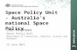 Space Policy Unit - Australia's national Space Policy Joe Andrews Space Policy Unit Department of Innovation, Industry, Science and Research 15 June 2011.