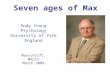 Seven ages of Max Andy Young Psychology University of York England Maxschrift, MACCS March 2009.