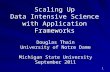 1 Scaling Up Data Intensive Science with Application Frameworks Douglas Thain University of Notre Dame Michigan State University September 2011.