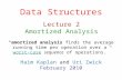 Data Structures Haim Kaplan and Uri Zwick February 2010 Lecture 2 Amortized Analysis “amortized analysis finds the average running time per operation over.