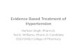 Evidence Based Treatment of Hypertension Harleen Singh, Pharm.D. Ted D. Williams, Pharm.D. Candidate OSU/OHSU College of Pharmacy.
