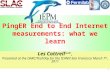 1 PingER End to End Internet measurements: what we learn Les Cottrell SLAC, Presented at the OARC/TechDay for the ICANN San Francisco March 7 th, 2011.