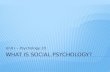 Unit I – Psychology 20. What is Social Psychology? Introduction to Social Psychology Making Sense of Our Behaviours Primary Sources of Influence on Behaviours.