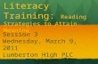 Session 3 Wednesday, March 9, 2011 Lumberton High PLC Literacy Training: Reading Strategies to Attain Meaning.