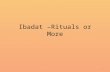 Ibadat –Rituals or More 1. Literal Meaning: The basic concept implied by the root word, 'abd, is that of acknowledging someone other than oneself Holding.