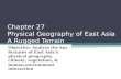 Chapter 27 Physical Geography of East Asia A Rugged Terrain Objective: Analyze the key features of East Asia’s physical geography, climate, vegetation,