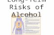 Long-Term Risks of Alcohol. Damage to the body Long-term alcohol abuse may have serious physical effects on the brain, liver, heart, and digestive system.