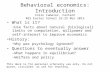 Behavioral economics: Introduction Colin Camerer, Caltech RES Easter School 22-25 Mar 2015 What is it? Use facts about natural [biological] limits on computation,