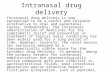 Intranasal drug delivery Intranasal drug delivery is now recognized to be a useful and reliable alternative to oral and parenteral routes. Undoubtedly,