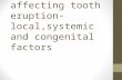 Factors affecting tooth eruption-local,systemic and congenital factors.