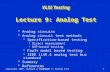 Copyright 2005, Agrawal & BushnellLecture 9: Analog Test1 VLSI Testing Lecture 9: Analog Test  Analog circuits  Analog circuit test methods  Specification-based.