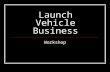 Launch Vehicle Business Workshop. Faculty John M. Jurist, Ph.D. David L. Livingston, D.B.A.