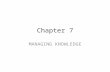 Chapter 7 MANAGING KNOWLEDGE. Knowledge management Knowledge management systems among fastest growing areas of software investment Information economy.