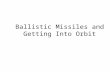 Ballistic Missiles and Getting Into Orbit. Unit 2, Chapter 7, Lesson 7: Ballistic Missiles and Getting into Orbit2 Ballistic Missiles and Getting Into.