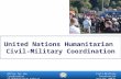 Office for the Coordination of Humanitarian Affairs (OCHA) Civil-Military Coordination Section (CMCS) United Nations Humanitarian Civil-Military Coordination.