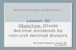 Lesson 30 Objective: Divide decimal dividends by non-unit decimal divisors By the end of the lesson, you will be able to… 5th Grade Module 4– Lesson 30.