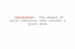 Insolation: The amount of solar radiation that reaches a given area.