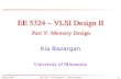 Spring 2006EE 5324 - VLSI Design II - © Kia Bazargan 199 EE 5324 – VLSI Design II Kia Bazargan University of Minnesota Part V: Memory Design.